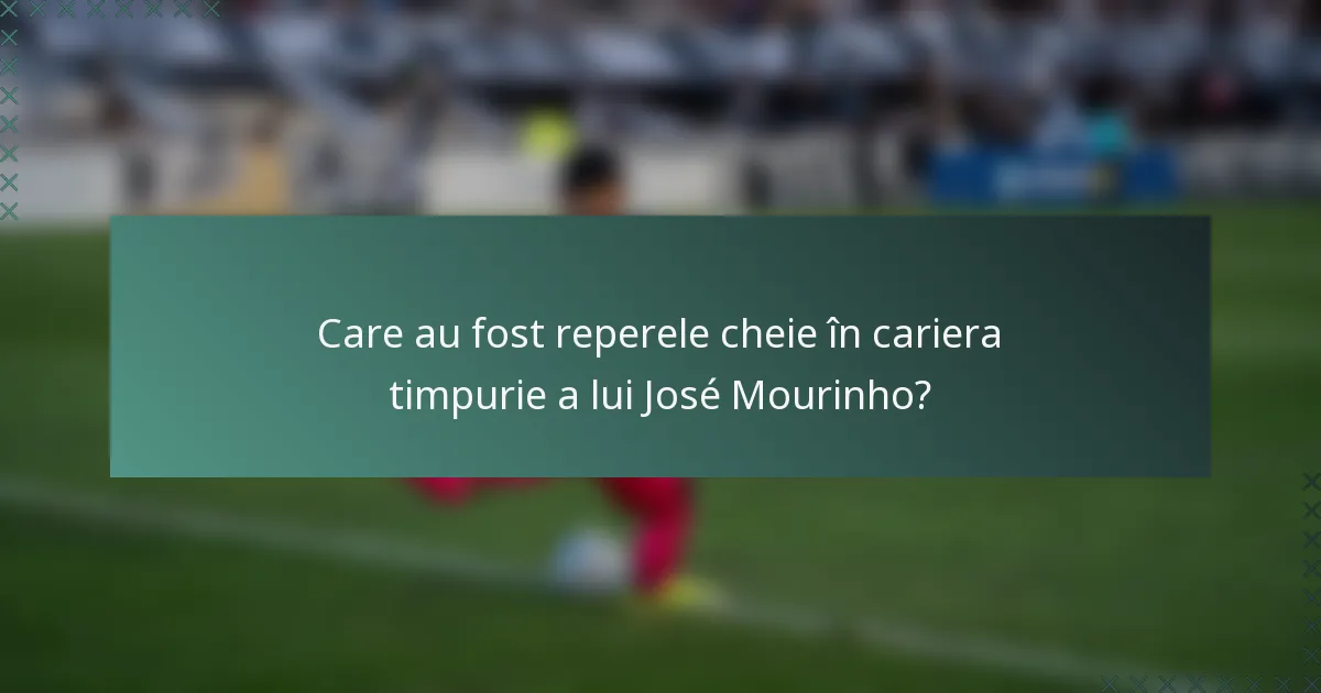 Care au fost reperele cheie în cariera timpurie a lui José Mourinho?