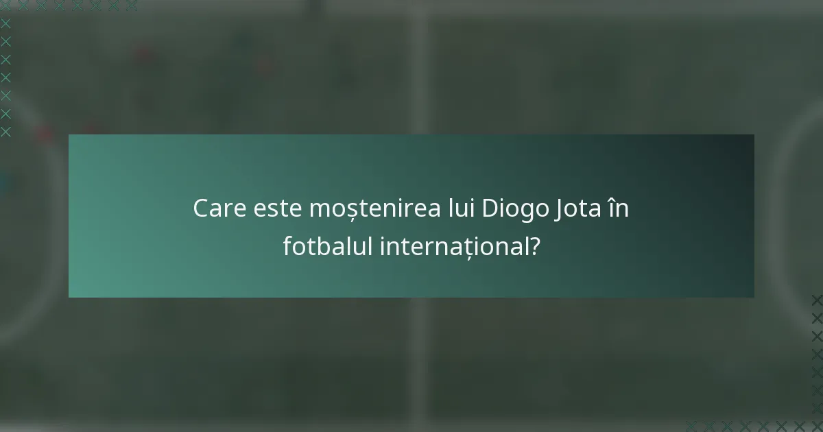 Care este moștenirea lui Diogo Jota în fotbalul internațional?