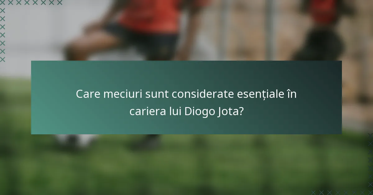 Care meciuri sunt considerate esențiale în cariera lui Diogo Jota?