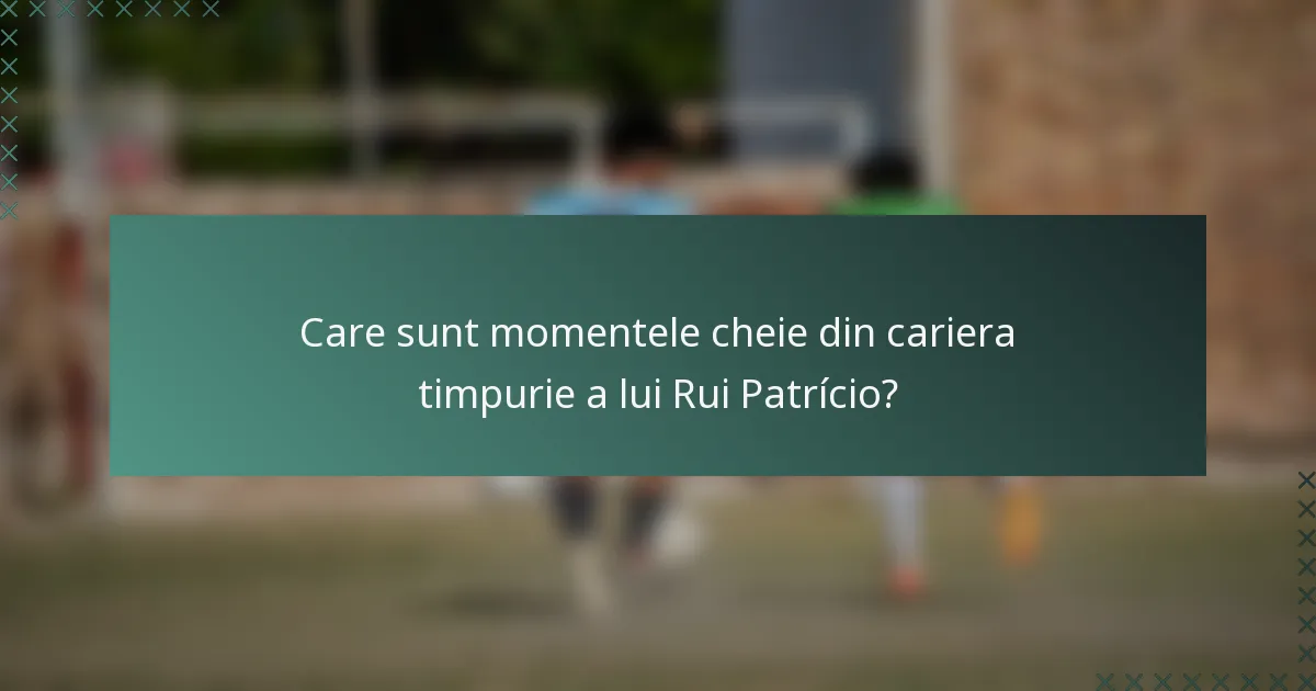 Care sunt momentele cheie din cariera timpurie a lui Rui Patrício?