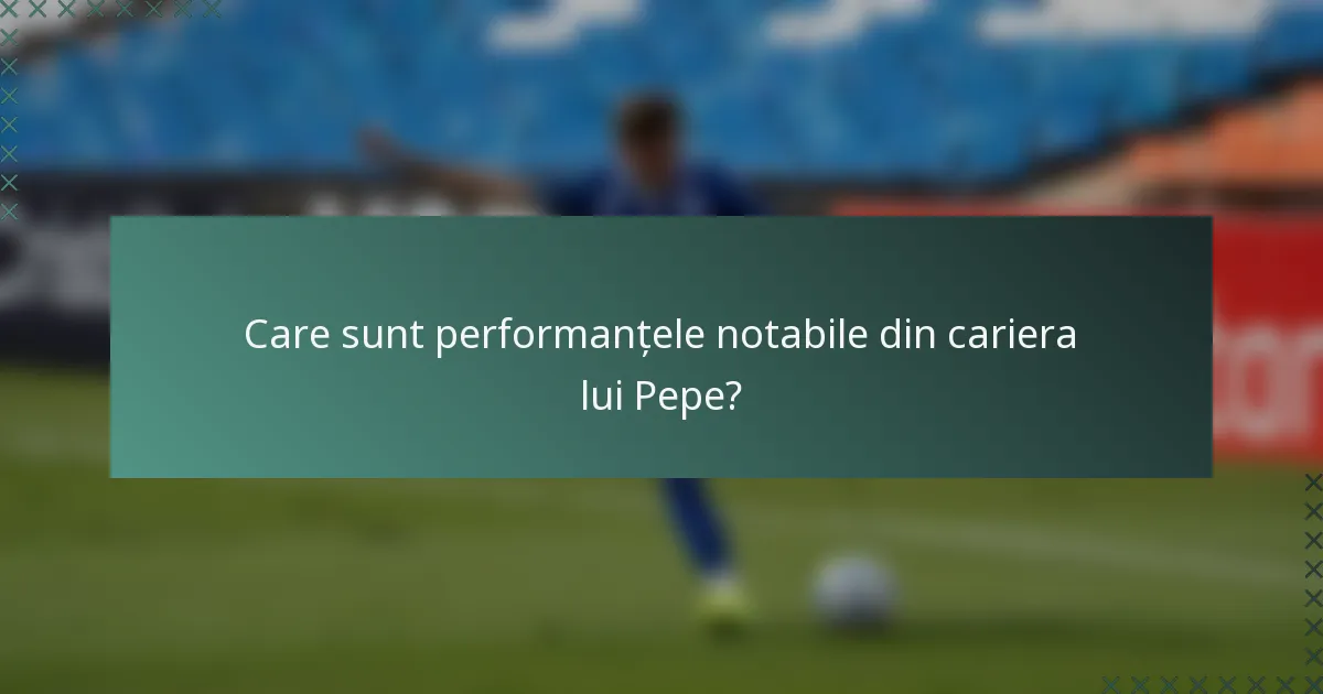 Care sunt performanțele notabile din cariera lui Pepe?