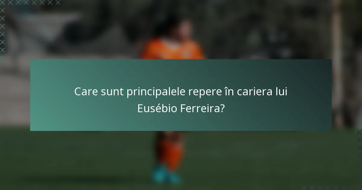 Care sunt principalele repere în cariera lui Eusébio Ferreira?