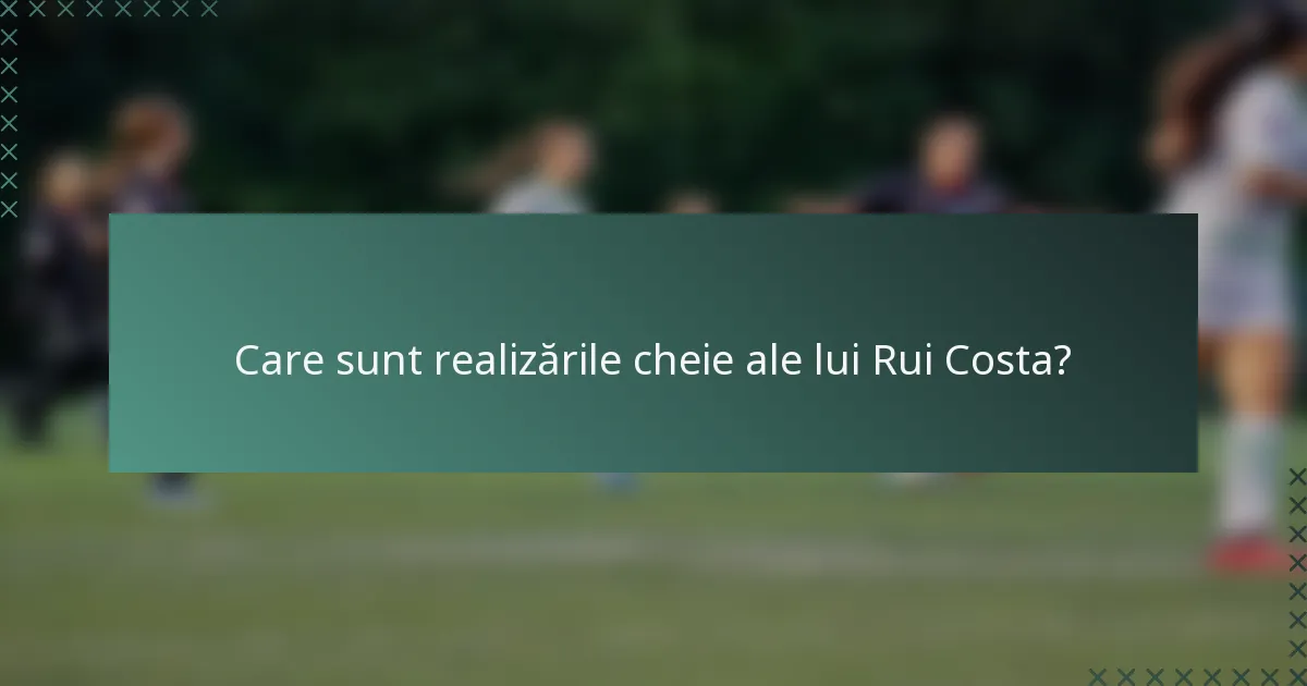 Care sunt realizările cheie ale lui Rui Costa?