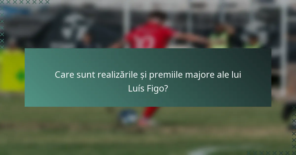 Care sunt realizările și premiile majore ale lui Luís Figo?