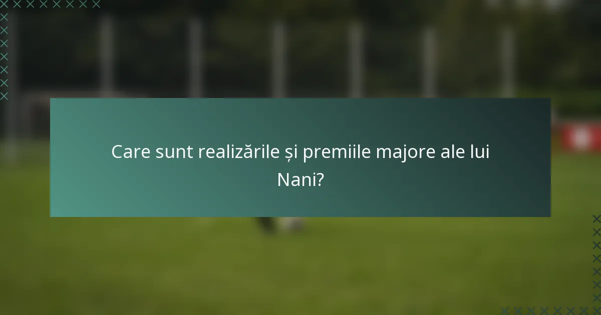 Care sunt realizările și premiile majore ale lui Nani?