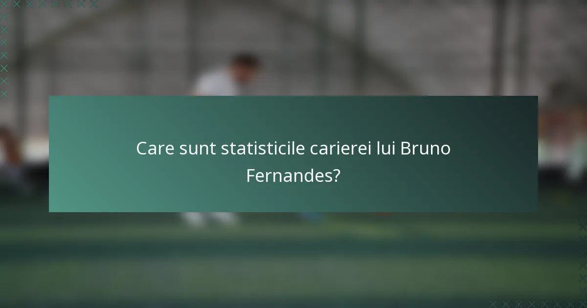 Care sunt statisticile carierei lui Bruno Fernandes?