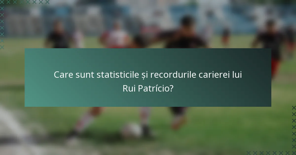 Care sunt statisticile și recordurile carierei lui Rui Patrício?