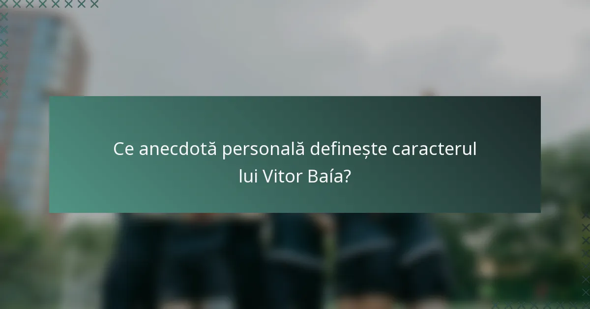 Ce anecdotă personală definește caracterul lui Vitor Baía?