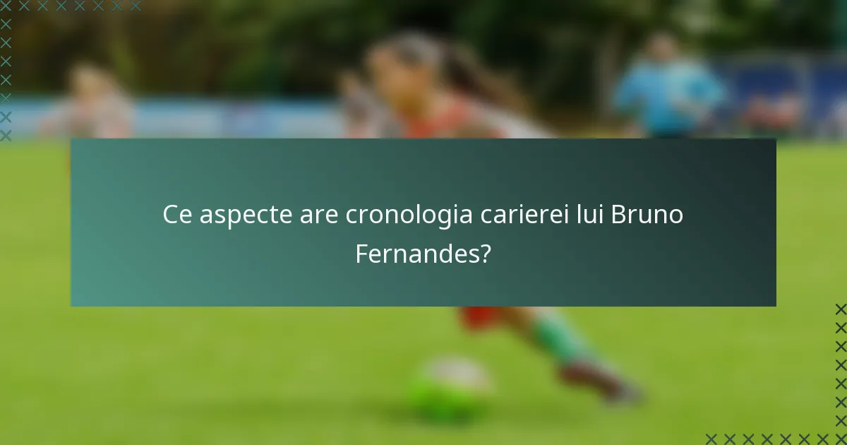 Ce aspecte are cronologia carierei lui Bruno Fernandes?