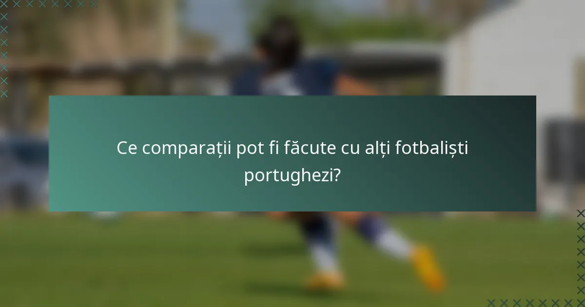Ce comparații pot fi făcute cu alți fotbaliști portughezi?