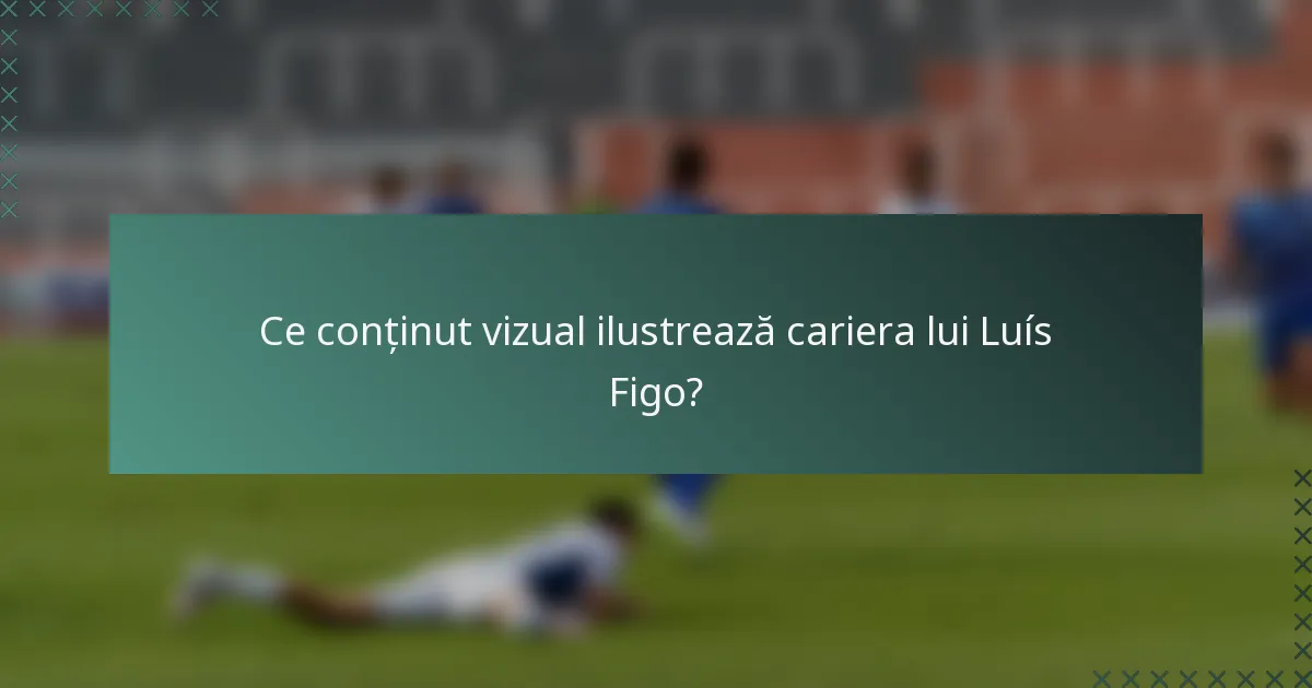 Ce conținut vizual ilustrează cariera lui Luís Figo?