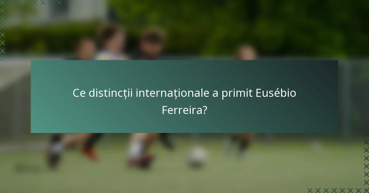 Ce distincții internaționale a primit Eusébio Ferreira?