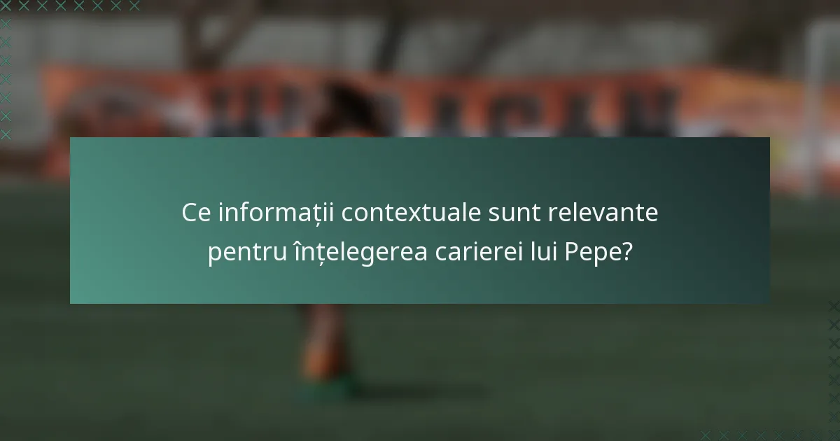 Ce informații contextuale sunt relevante pentru înțelegerea carierei lui Pepe?
