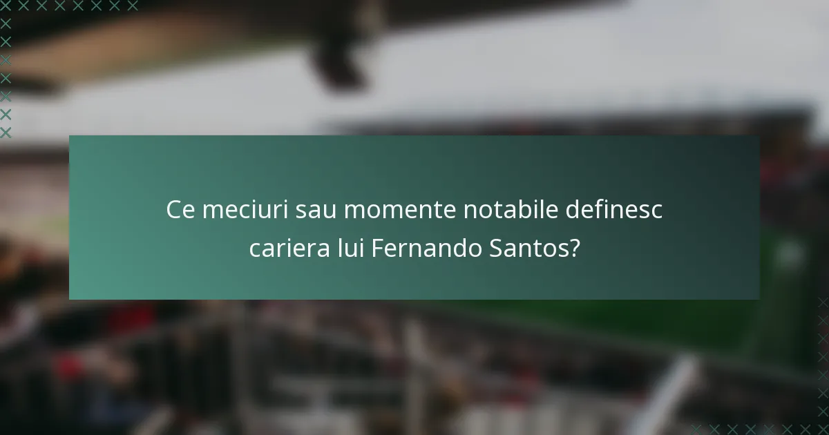 Ce meciuri sau momente notabile definesc cariera lui Fernando Santos?
