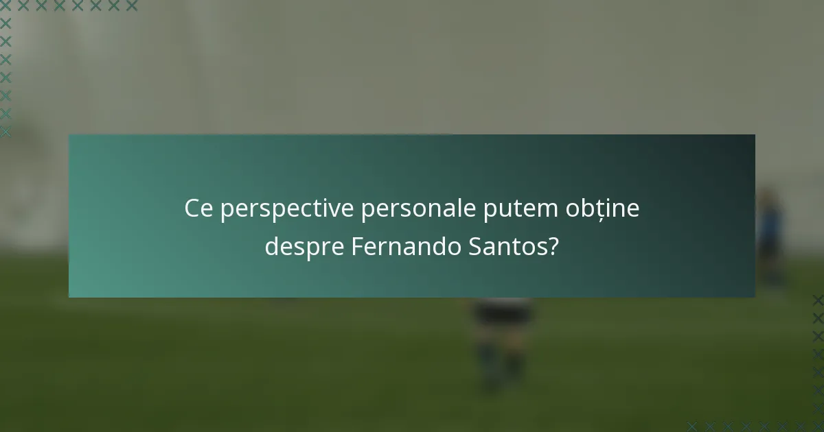 Ce perspective personale putem obține despre Fernando Santos?