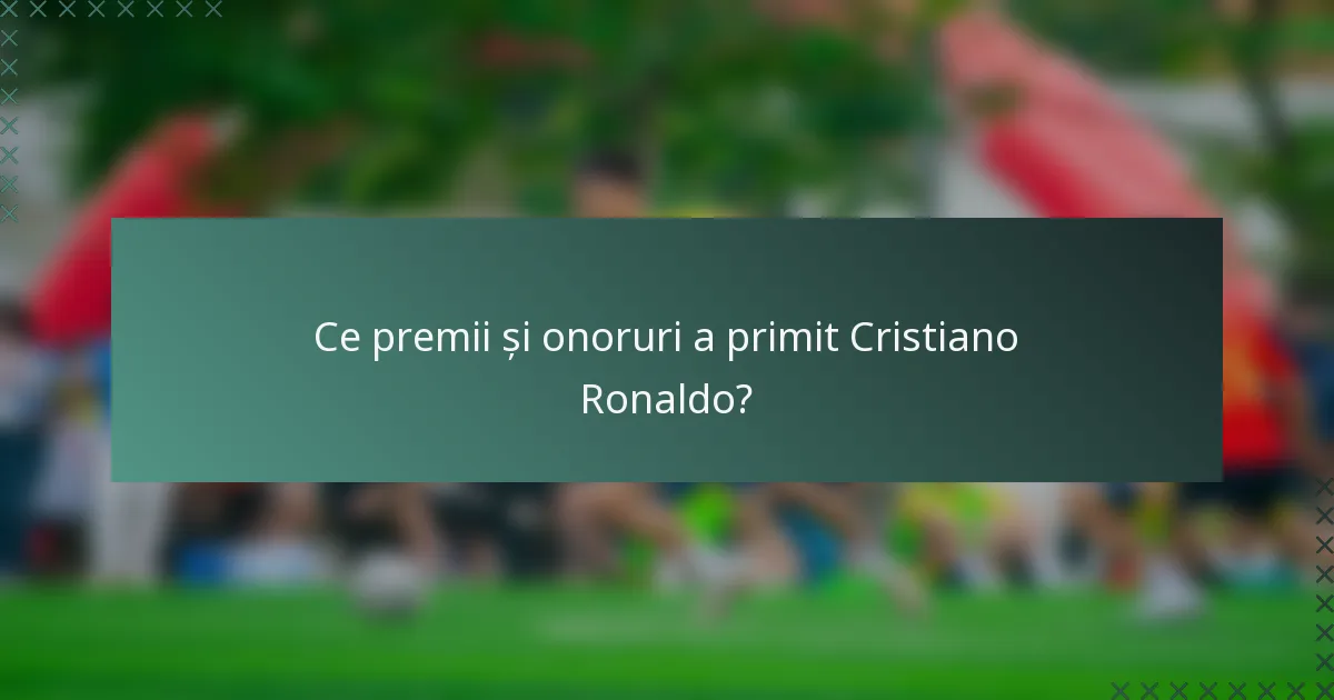 Ce premii și onoruri a primit Cristiano Ronaldo?