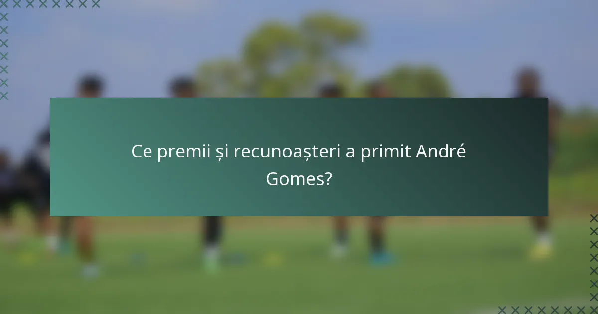 Ce premii și recunoașteri a primit André Gomes?
