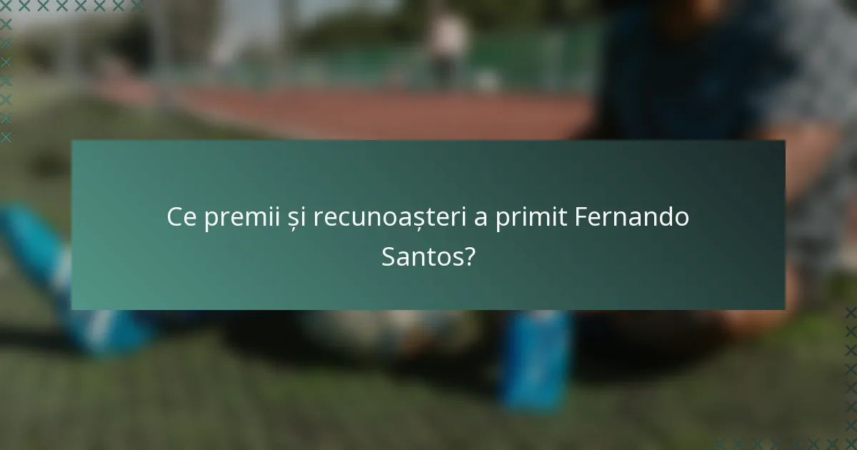 Ce premii și recunoașteri a primit Fernando Santos?