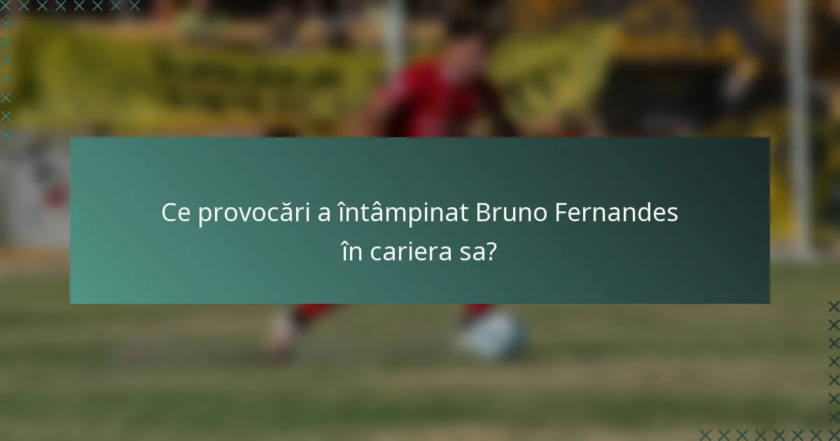 Ce provocări a întâmpinat Bruno Fernandes în cariera sa?