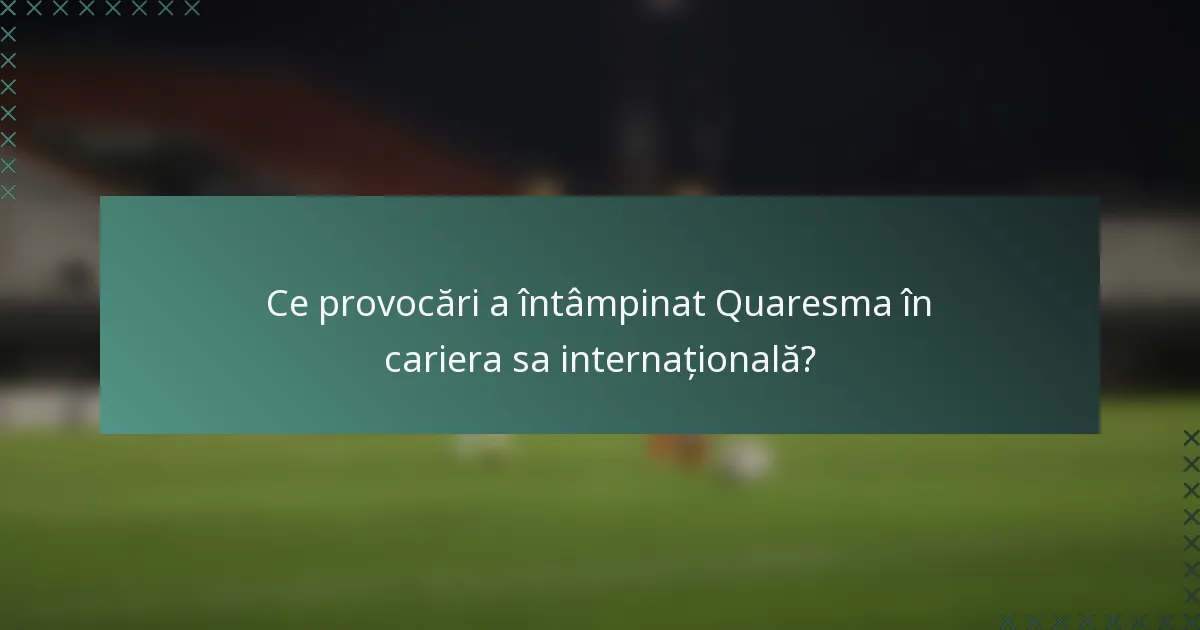 Ce provocări a întâmpinat Quaresma în cariera sa internațională?