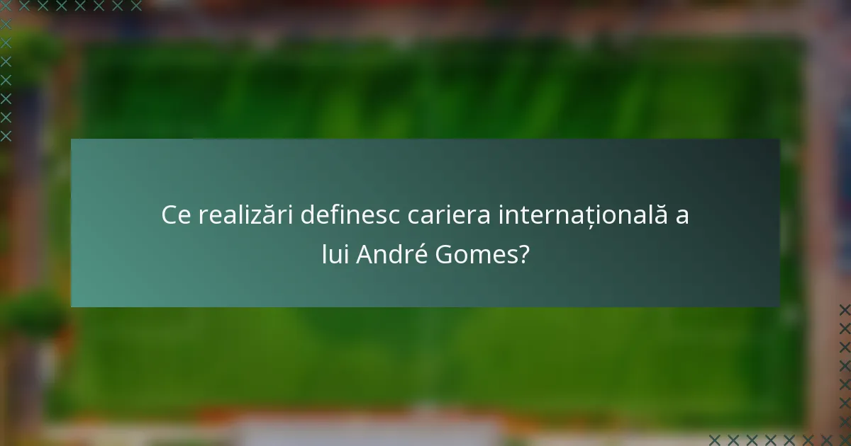Ce realizări definesc cariera internațională a lui André Gomes?