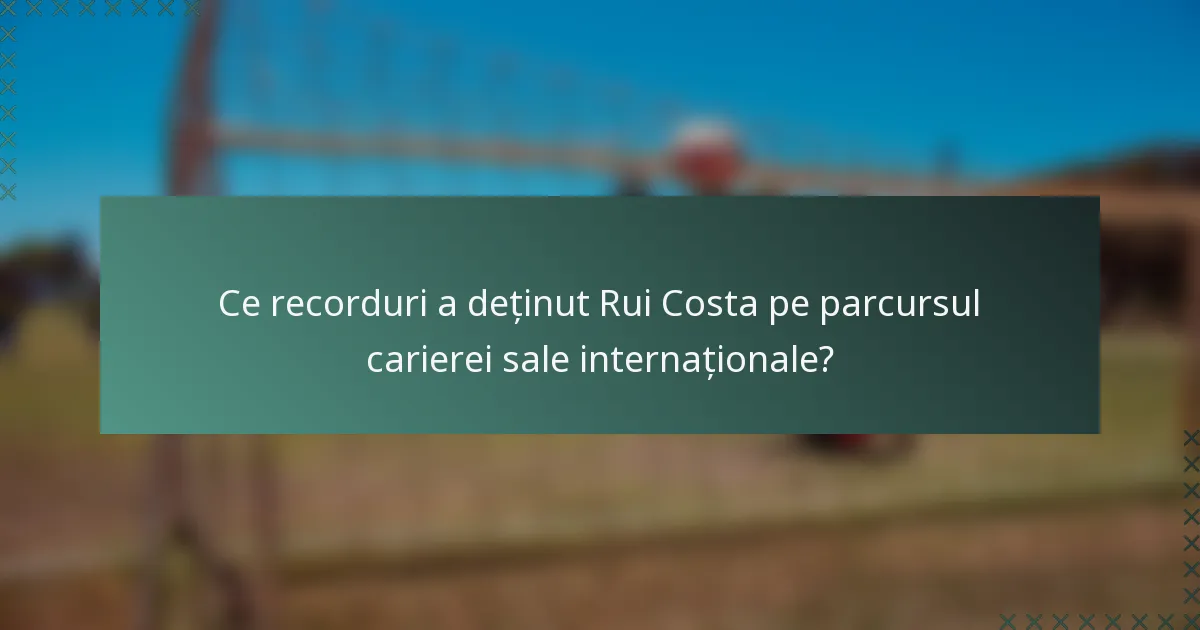 Ce recorduri a deținut Rui Costa pe parcursul carierei sale internaționale?