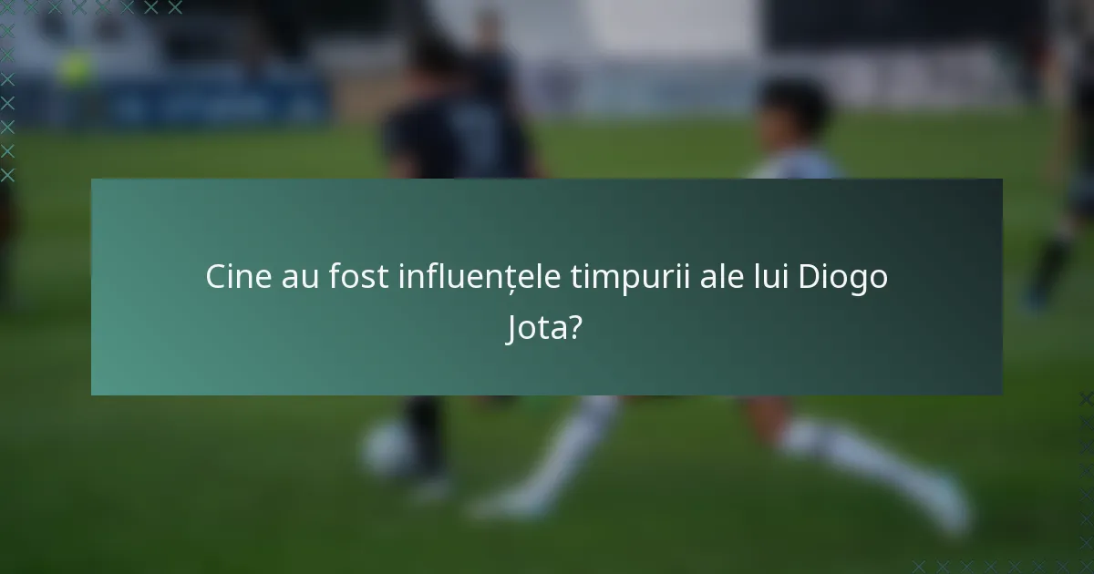 Cine au fost influențele timpurii ale lui Diogo Jota?