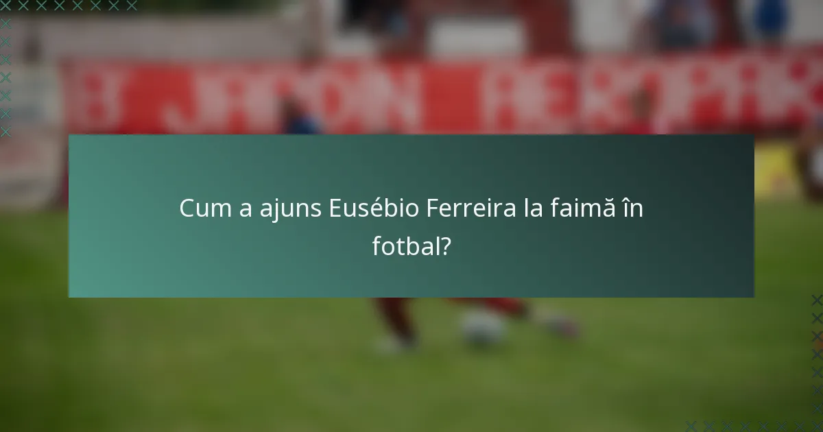 Cum a ajuns Eusébio Ferreira la faimă în fotbal?