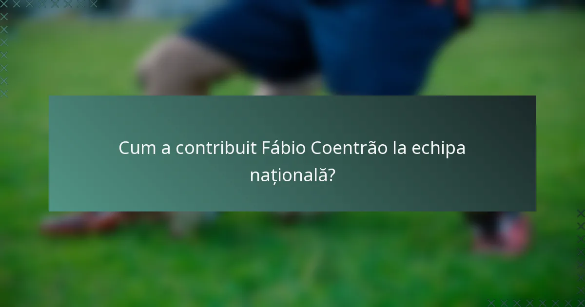 Cum a contribuit Fábio Coentrão la echipa națională?