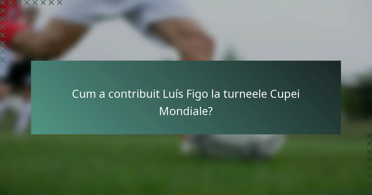 Cum a contribuit Luís Figo la turneele Cupei Mondiale?