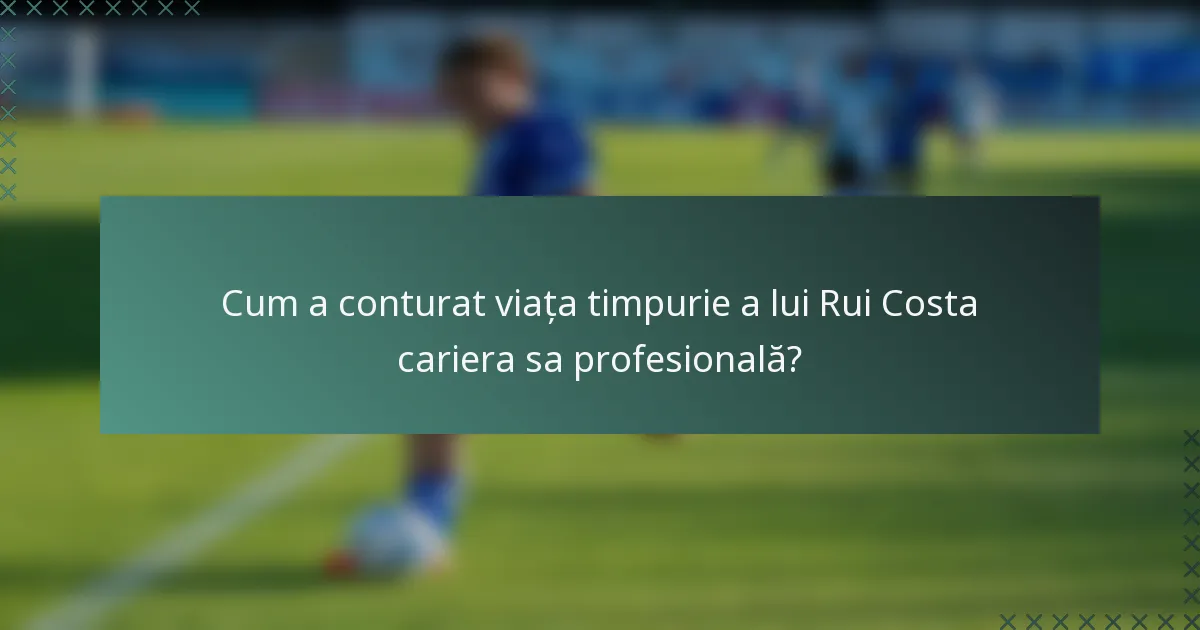 Cum a conturat viața timpurie a lui Rui Costa cariera sa profesională?