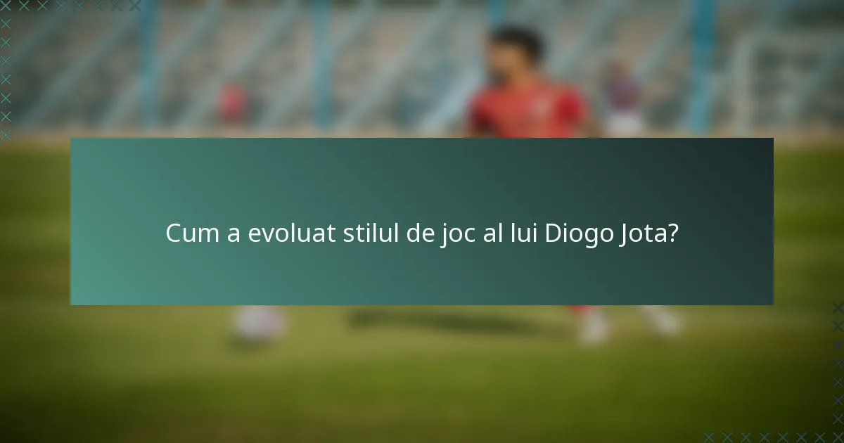 Cum a evoluat stilul de joc al lui Diogo Jota?