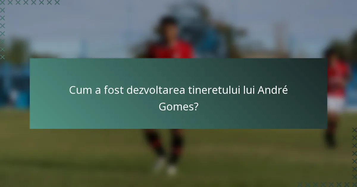 Cum a fost dezvoltarea tineretului lui André Gomes?