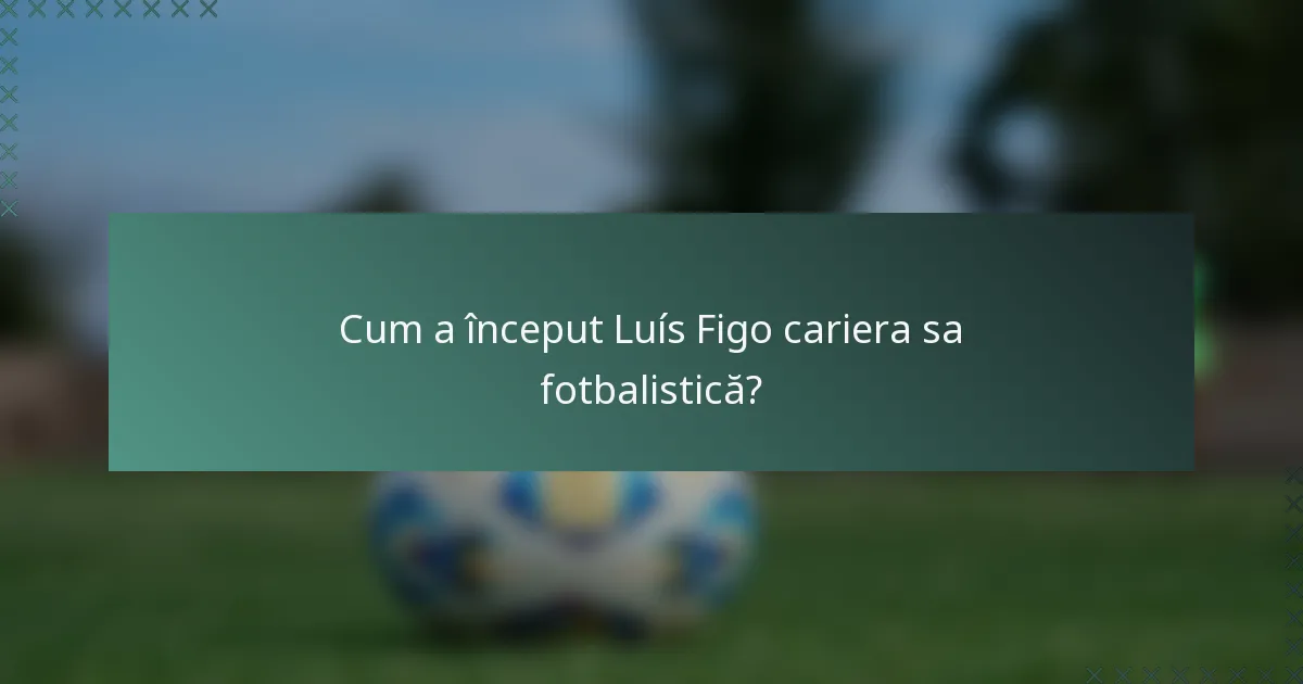 Cum a început Luís Figo cariera sa fotbalistică?