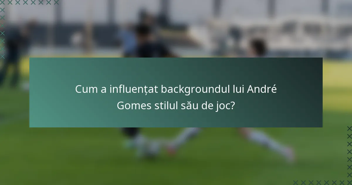 Cum a influențat backgroundul lui André Gomes stilul său de joc?