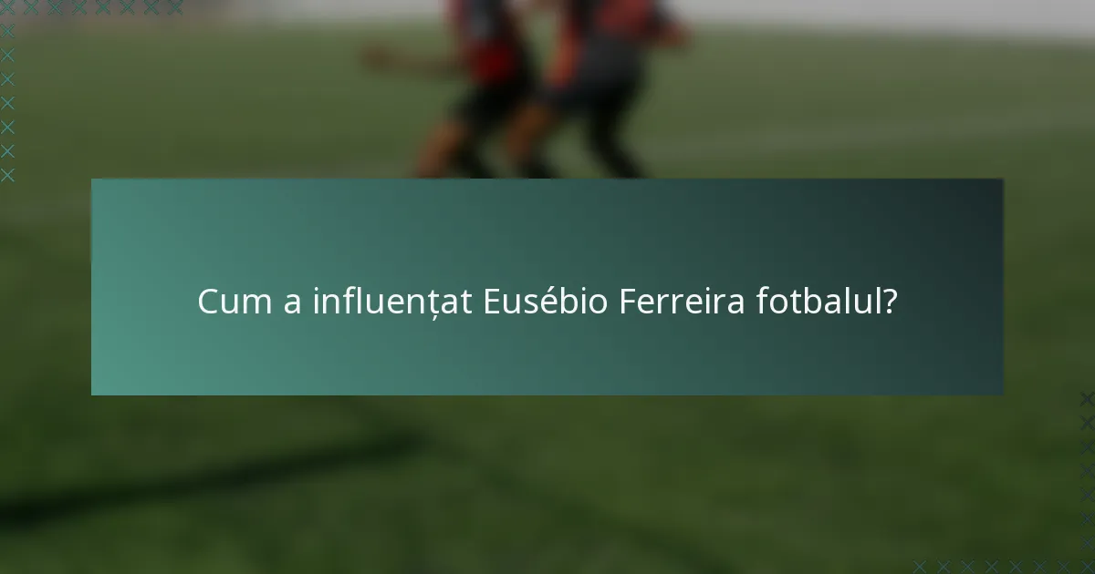 Cum a influențat Eusébio Ferreira fotbalul?