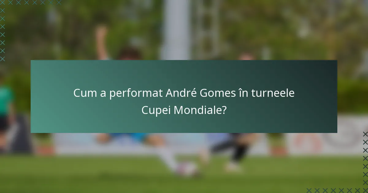 Cum a performat André Gomes în turneele Cupei Mondiale?