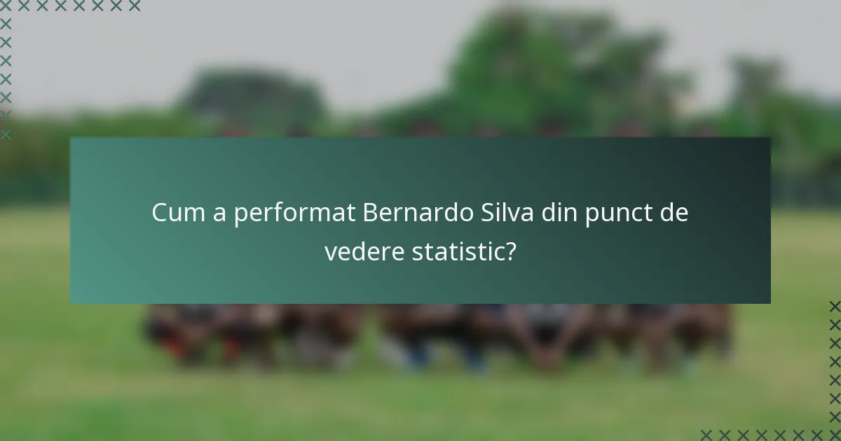 Cum a performat Bernardo Silva din punct de vedere statistic?