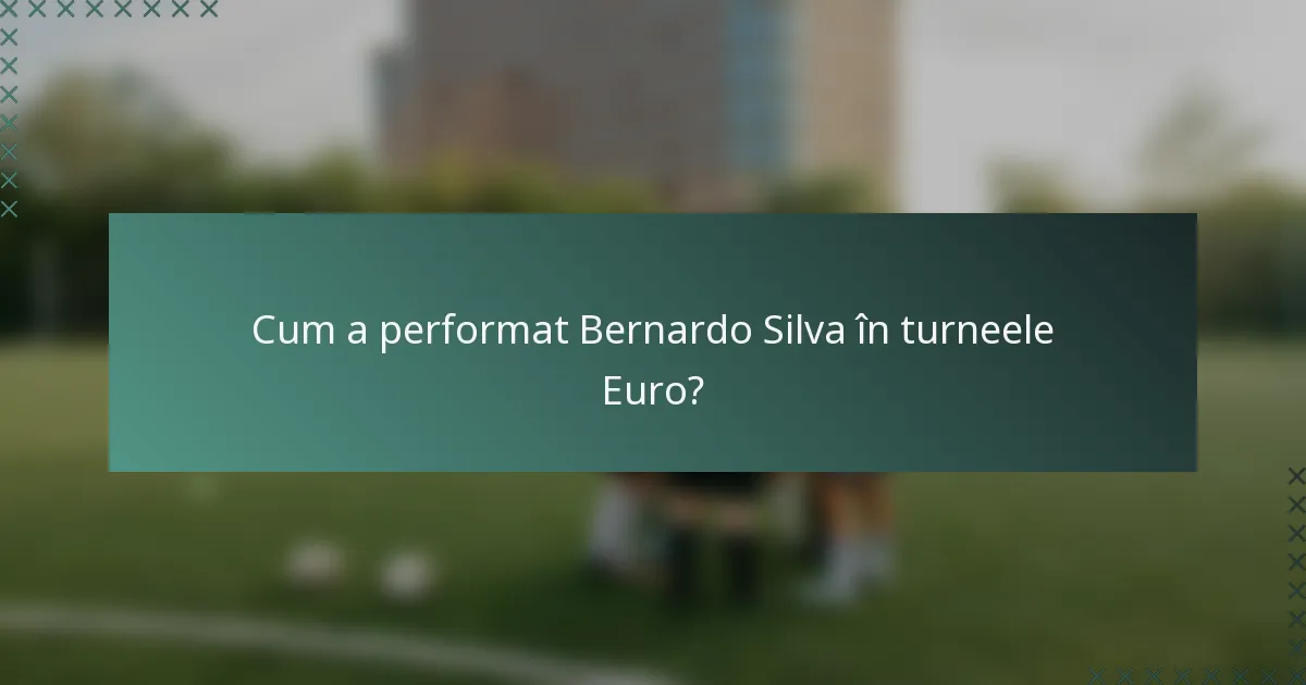 Cum a performat Bernardo Silva în turneele Euro?