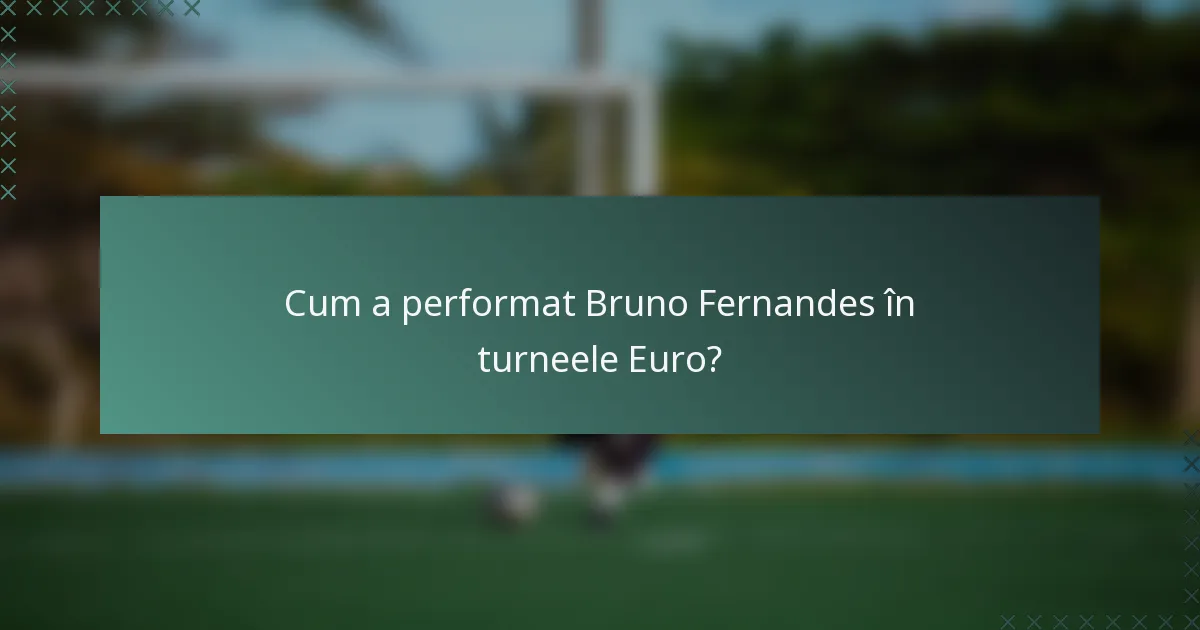 Cum a performat Bruno Fernandes în turneele Euro?