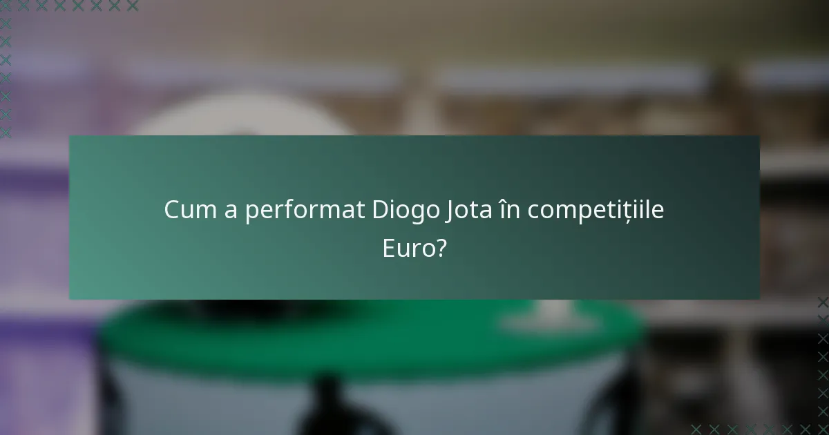Cum a performat Diogo Jota în competițiile Euro?