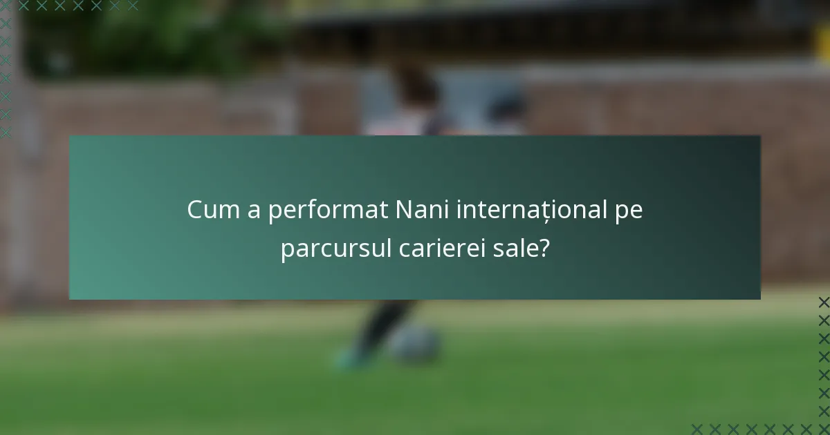 Cum a performat Nani internațional pe parcursul carierei sale?
