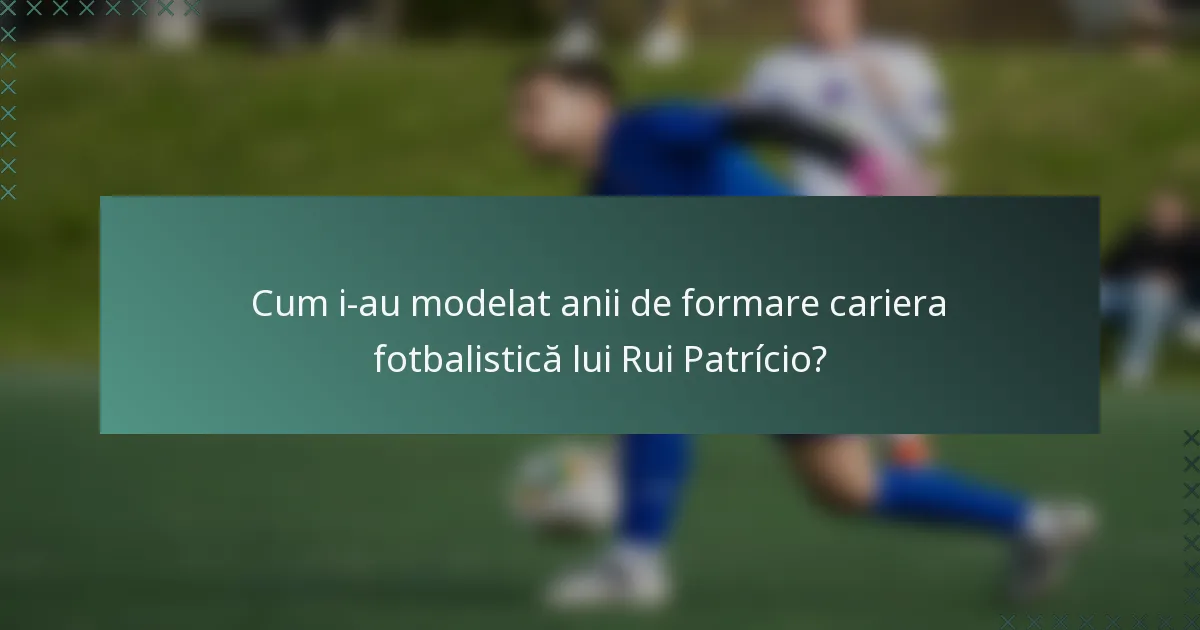 Cum i-au modelat anii de formare cariera fotbalistică lui Rui Patrício?