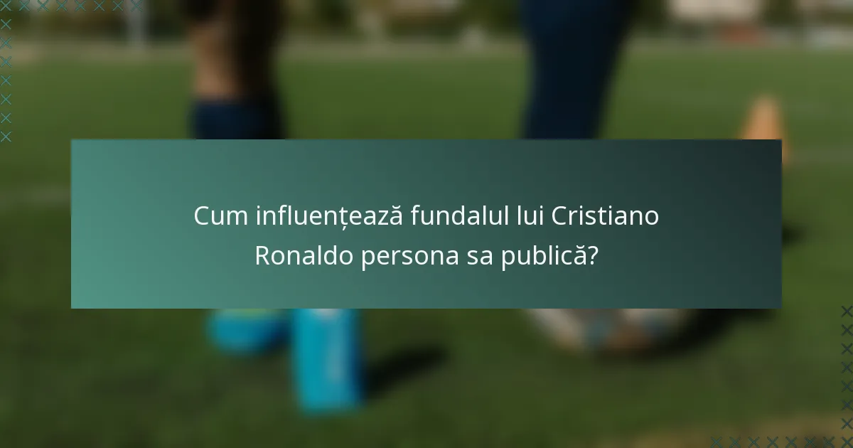 Cum influențează fundalul lui Cristiano Ronaldo persona sa publică?