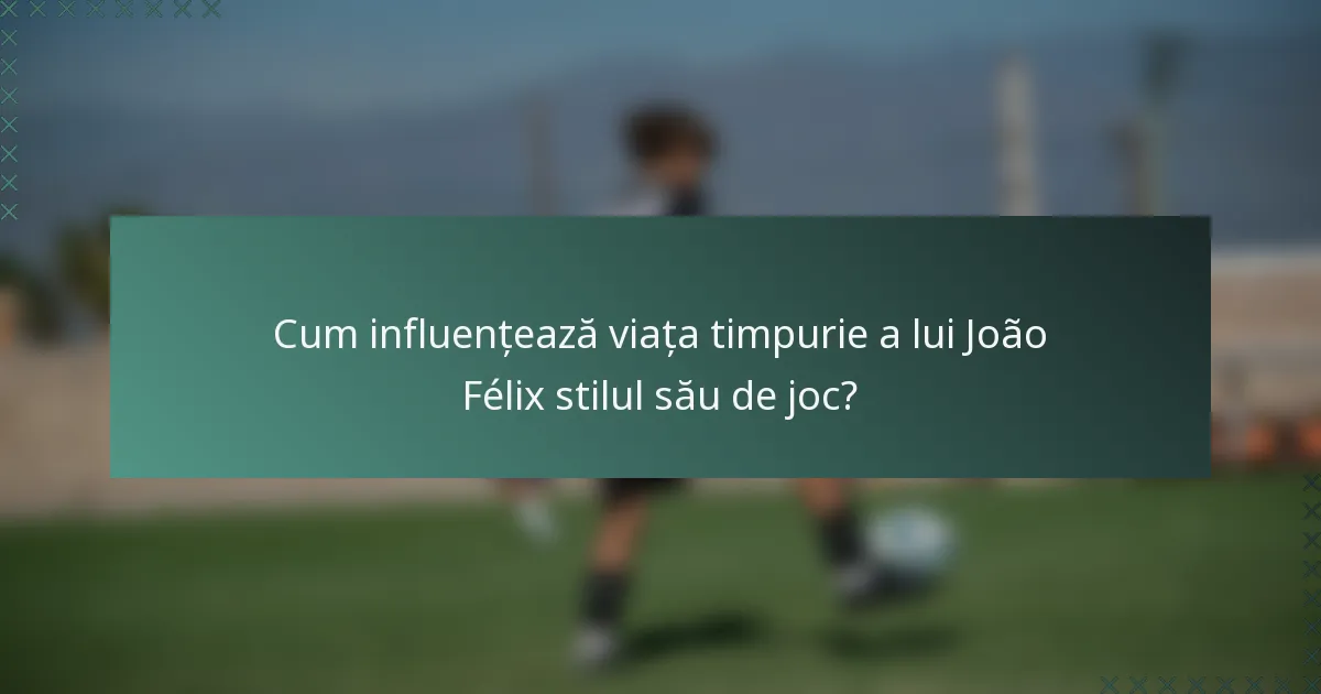 Cum influențează viața timpurie a lui João Félix stilul său de joc?