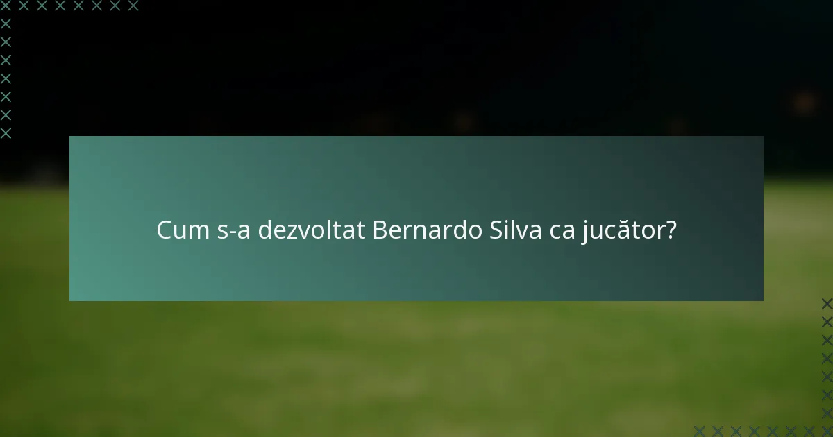 Cum s-a dezvoltat Bernardo Silva ca jucător?