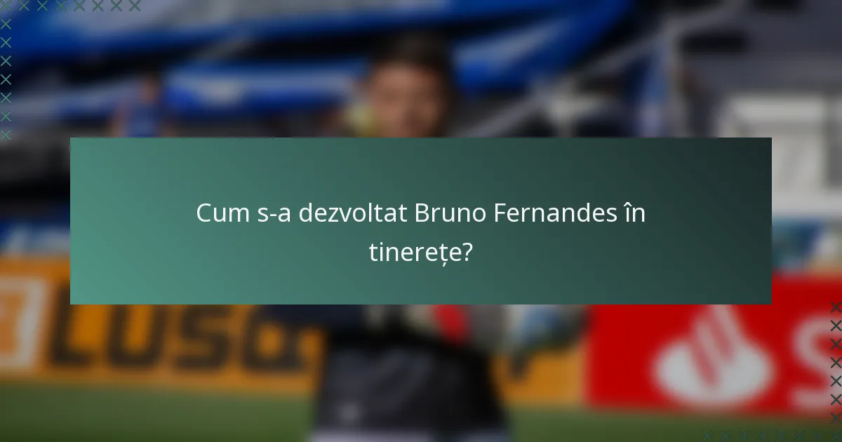Cum s-a dezvoltat Bruno Fernandes în tinerețe?