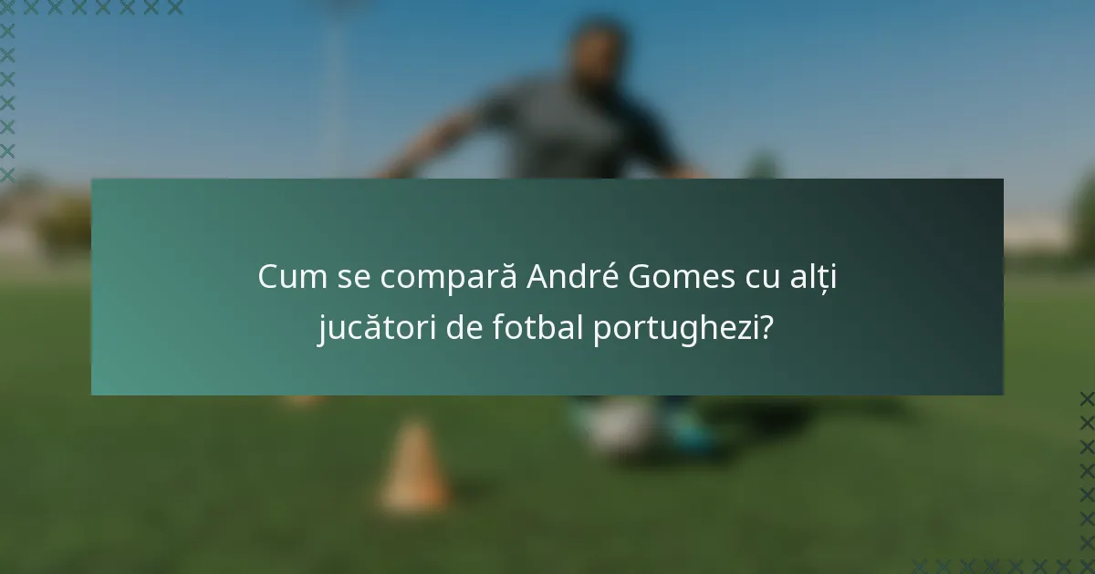 Cum se compară André Gomes cu alți jucători de fotbal portughezi?